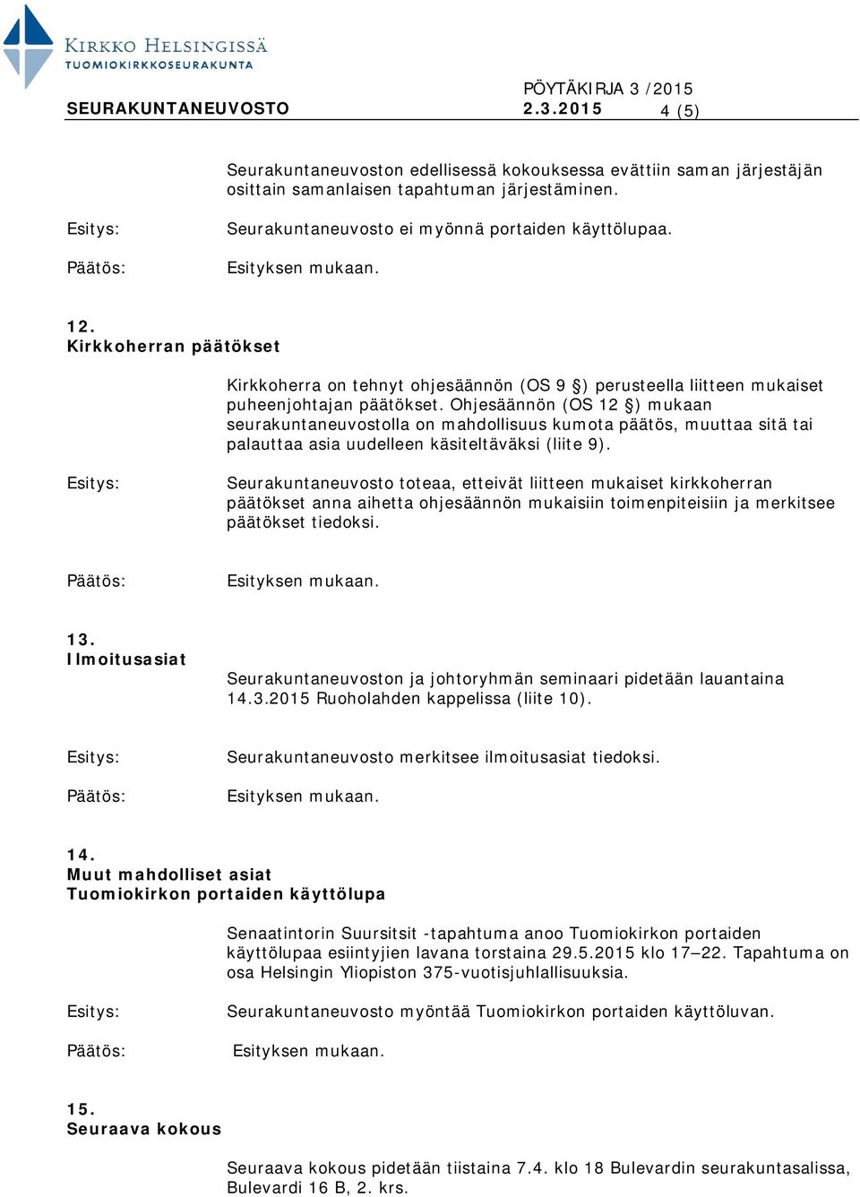 Ohjesäännön (OS 12 ) mukaan seurakuntaneuvostolla on mahdollisuus kumota päätös, muuttaa sitä tai palauttaa asia uudelleen käsiteltäväksi (liite 9).