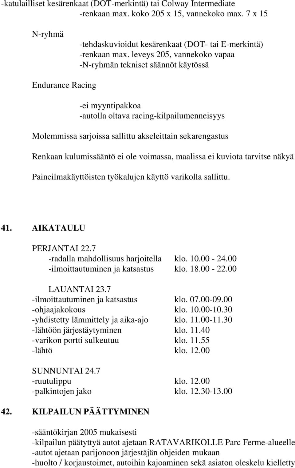 Renkaan kulumissääntö ei ole voimassa, maalissa ei kuviota tarvitse näkyä Paineilmakäyttöisten työkalujen käyttö varikolla sallittu. 41. AIKATAULU PERJANTAI 22.7 -radalla mahdollisuus harjoitella klo.