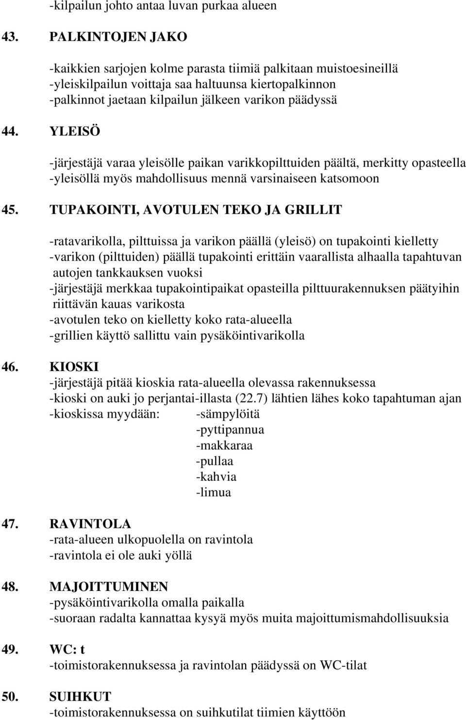 YLEISÖ -järjestäjä varaa yleisölle paikan varikkopilttuiden päältä, merkitty opasteella -yleisöllä myös mahdollisuus mennä varsinaiseen katsomoon 45.