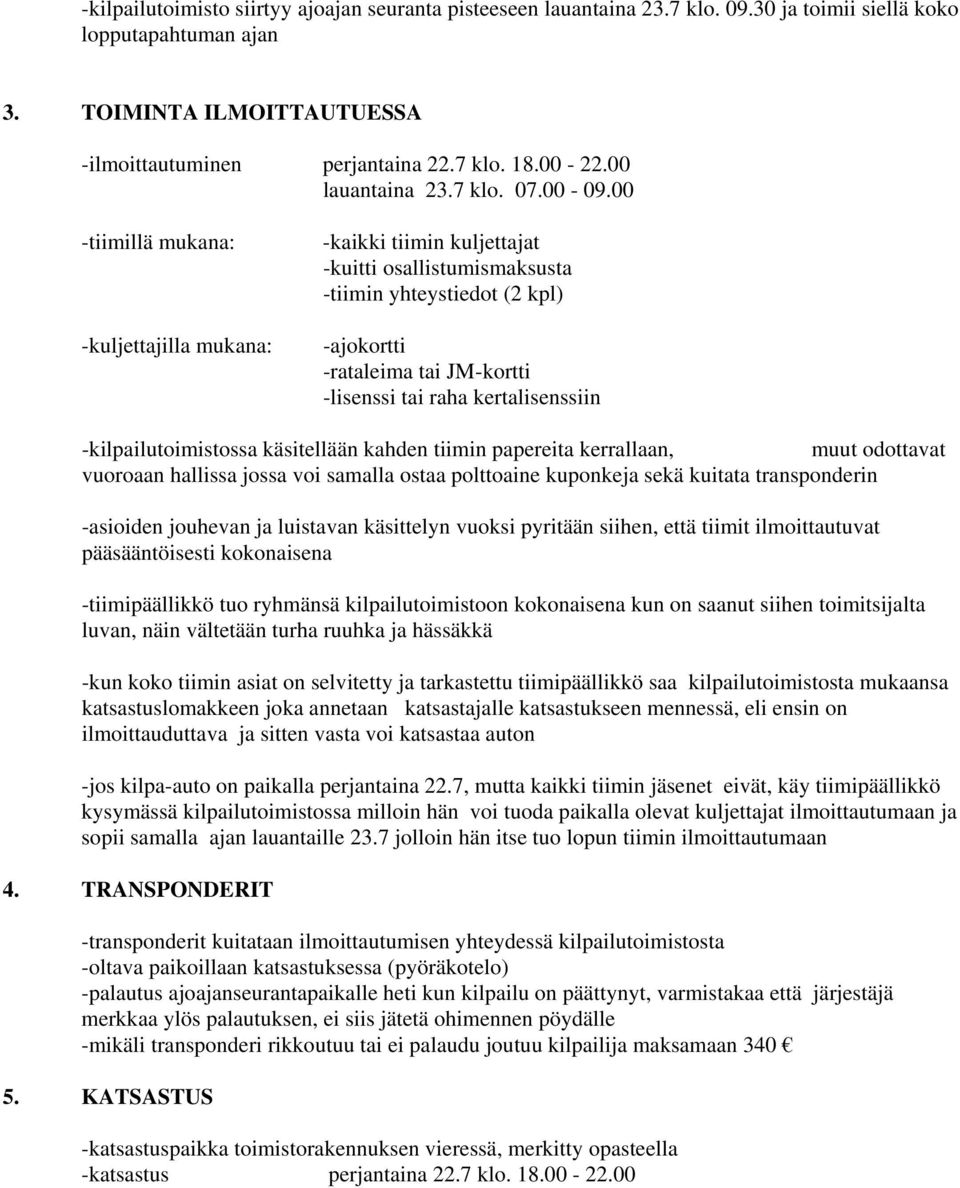 00 -tiimillä mukana: -kuljettajilla mukana: -kaikki tiimin kuljettajat -kuitti osallistumismaksusta -tiimin yhteystiedot (2 kpl) -ajokortti -rataleima tai JM-kortti -lisenssi tai raha kertalisenssiin