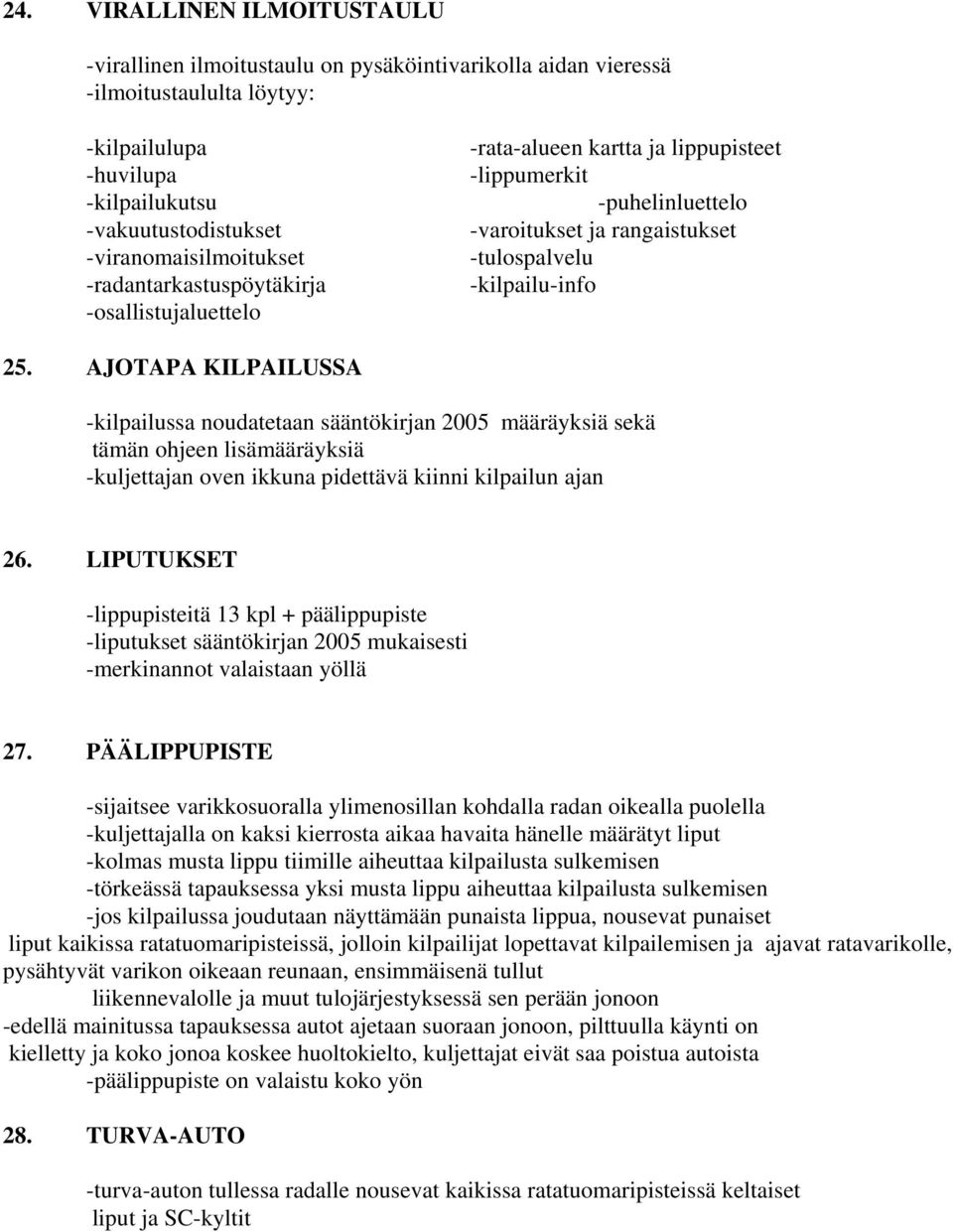 AJOTAPA KILPAILUSSA -kilpailussa noudatetaan sääntökirjan 2005 määräyksiä sekä tämän ohjeen lisämääräyksiä -kuljettajan oven ikkuna pidettävä kiinni kilpailun ajan 26.