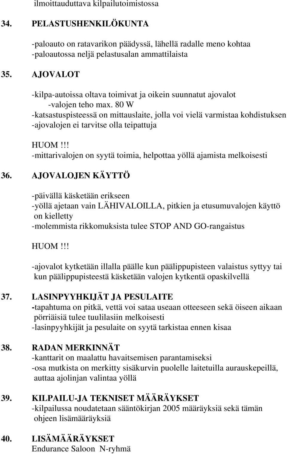 80 W -katsastuspisteessä on mittauslaite, jolla voi vielä varmistaa kohdistuksen -ajovalojen ei tarvitse olla teipattuja HUOM!!! -mittarivalojen on syytä toimia, helpottaa yöllä ajamista melkoisesti 36.