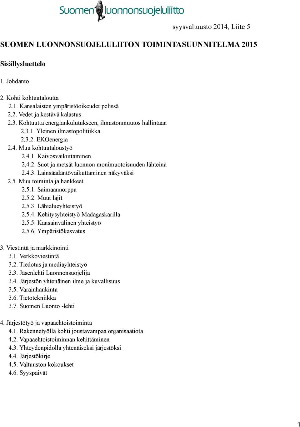 4.3. Lainsäädäntövaikuttaminen näkyväksi 2.5. Muu toiminta ja hankkeet 2.5.1. Saimaannorppa 2.5.2. Muut lajit 2.5.3. Lähialueyhteistyö 2.5.4. Kehitysyhteistyö Madagaskarilla 2.5.5. Kansainvälinen yhteistyö 2.