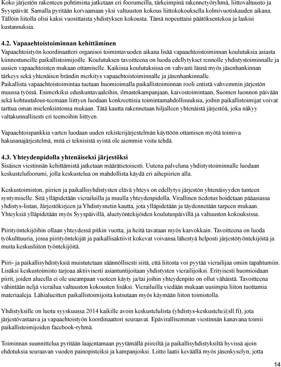 Tämä nopeuttaisi päätöksentekoa ja laskisi kustannuksia. 4.2.