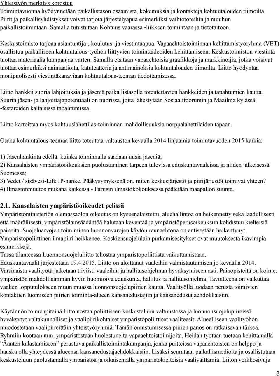 Keskustoimisto tarjoaa asiantuntija-, koulutus- ja viestintäapua. Vapaaehtoistoiminnan kehittämistyöryhmä (VET) osallistuu paikalliseen kohtuutalous-työhön liittyvien toimintaideoiden kehittämiseen.