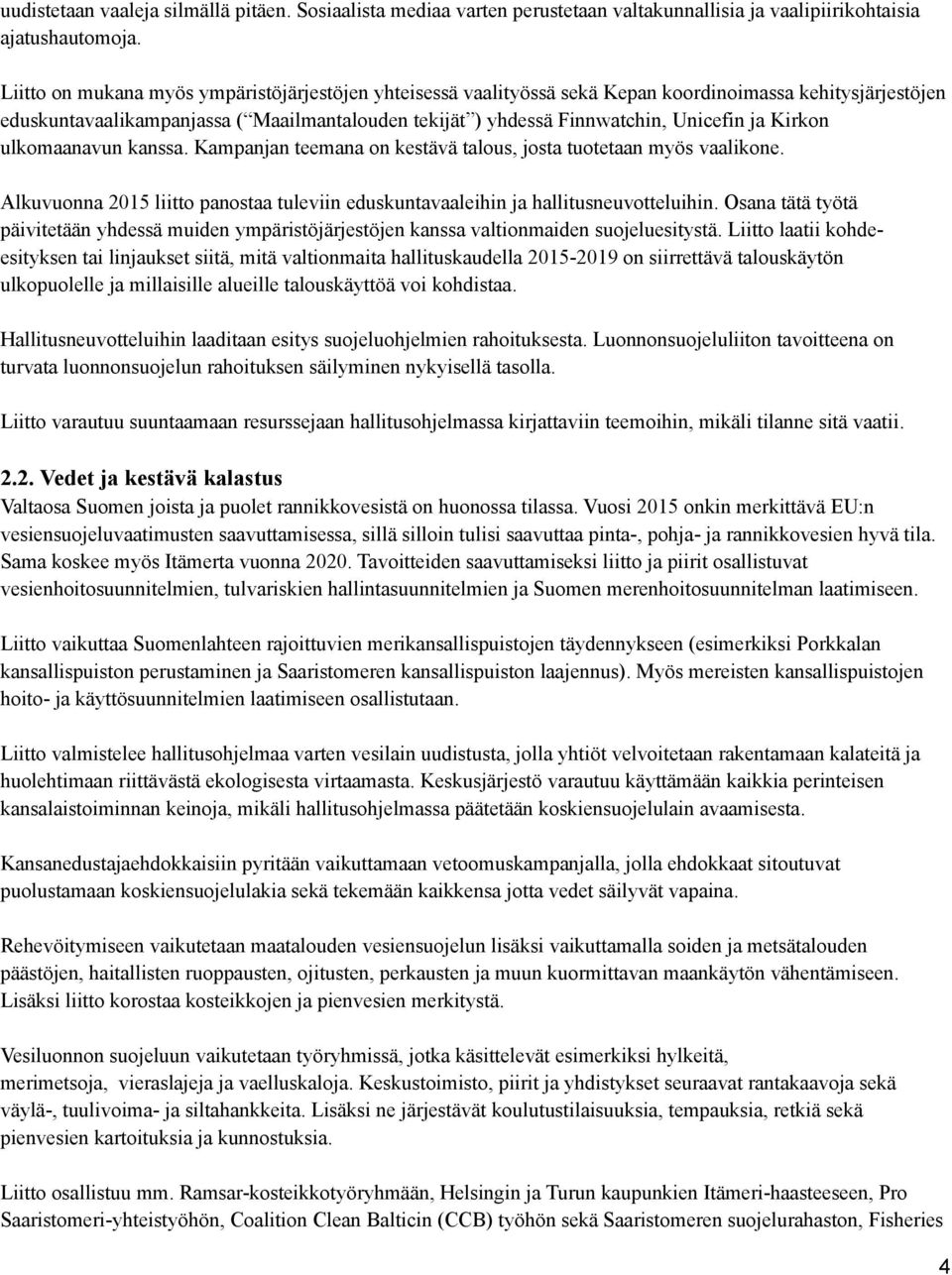 Kirkon ulkomaanavun kanssa. Kampanjan teemana on kestävä talous, josta tuotetaan myös vaalikone. Alkuvuonna 2015 liitto panostaa tuleviin eduskuntavaaleihin ja hallitusneuvotteluihin.