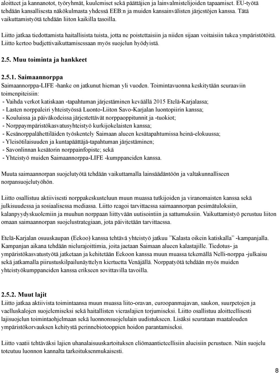 Liitto jatkaa tiedottamista haitallisista tuista, jotta ne poistettaisiin ja niiden sijaan voitaisiin tukea ympäristötöitä. Liitto kertoo budjettivaikuttamisessaan myös suojelun hyödyistä. 2.5.