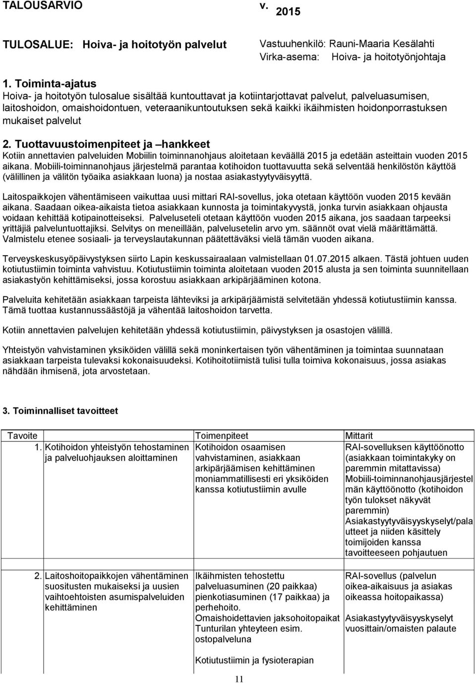 hoidonporrastuksen mukaiset palvelut 2. Tuottavuustoimenpiteet ja hankkeet Kotiin annettavien palveluiden Mobiilin toiminnanohjaus aloitetaan keväällä 2015 ja edetään asteittain vuoden 2015 aikana.