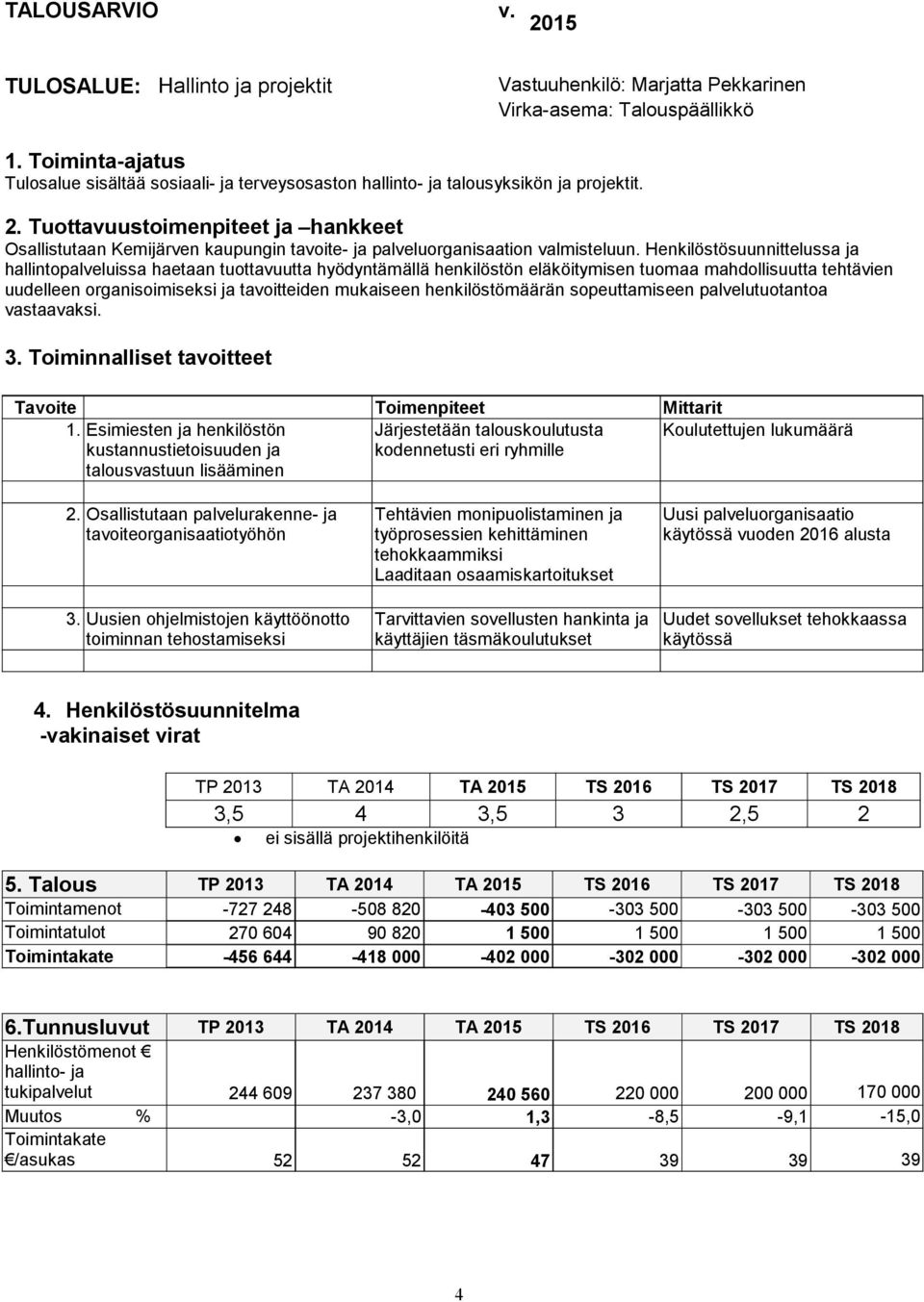 Tuottavuustoimenpiteet ja hankkeet Osallistutaan Kemijärven kaupungin tavoite- ja palveluorganisaation valmisteluun.