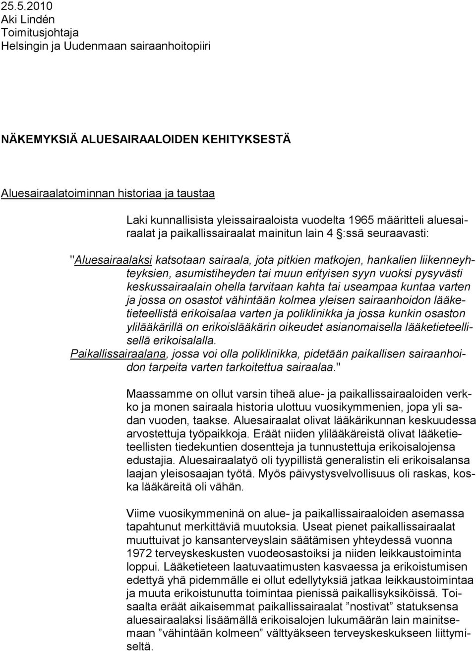 tai muun erityisen syyn vuoksi pysyvästi keskussairaalain ohella tarvitaan kahta tai useampaa kuntaa varten ja jossa on osastot vähintään kolmea yleisen sairaanhoidon lääketieteellistä erikoisalaa