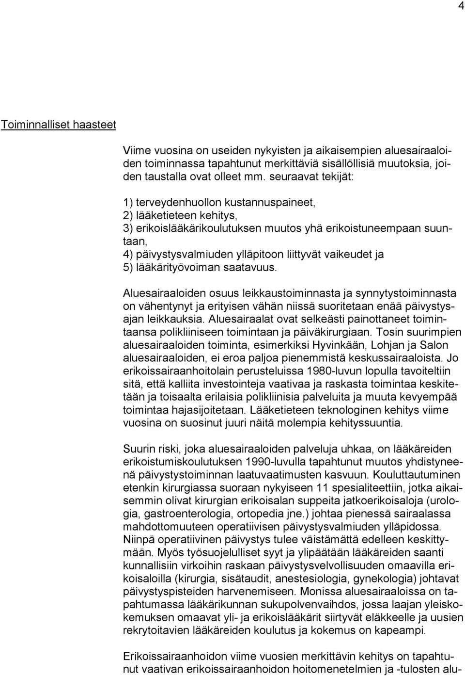 vaikeudet ja 5) lääkärityövoiman saatavuus. Aluesairaaloiden osuus leikkaustoiminnasta ja synnytystoiminnasta on vähentynyt ja erityisen vähän niissä suoritetaan enää päivystysajan leikkauksia.