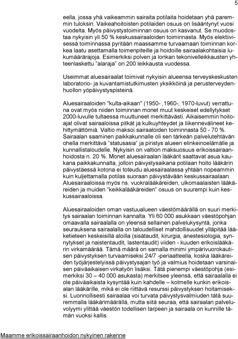 Myös elektiivisessä toiminnassa pyritään maassamme turvaamaan toiminnan korkea laatu asettamalla toimenpiteille ja hoidoille sairaalakohtaisia lukumäärärajoja.