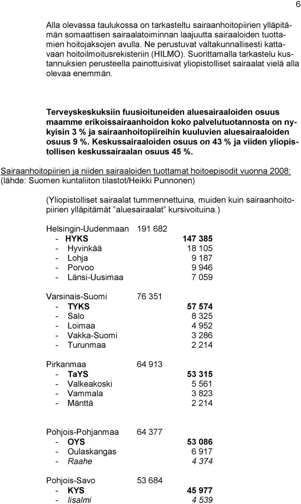 6 Terveyskeskuksiin fuusioituneiden aluesairaaloiden osuus maamme erikoissairaanhoidon koko palvelutuotannosta on nykyisin 3 % ja sairaanhoitopiireihin kuuluvien aluesairaaloiden osuus 9 %.