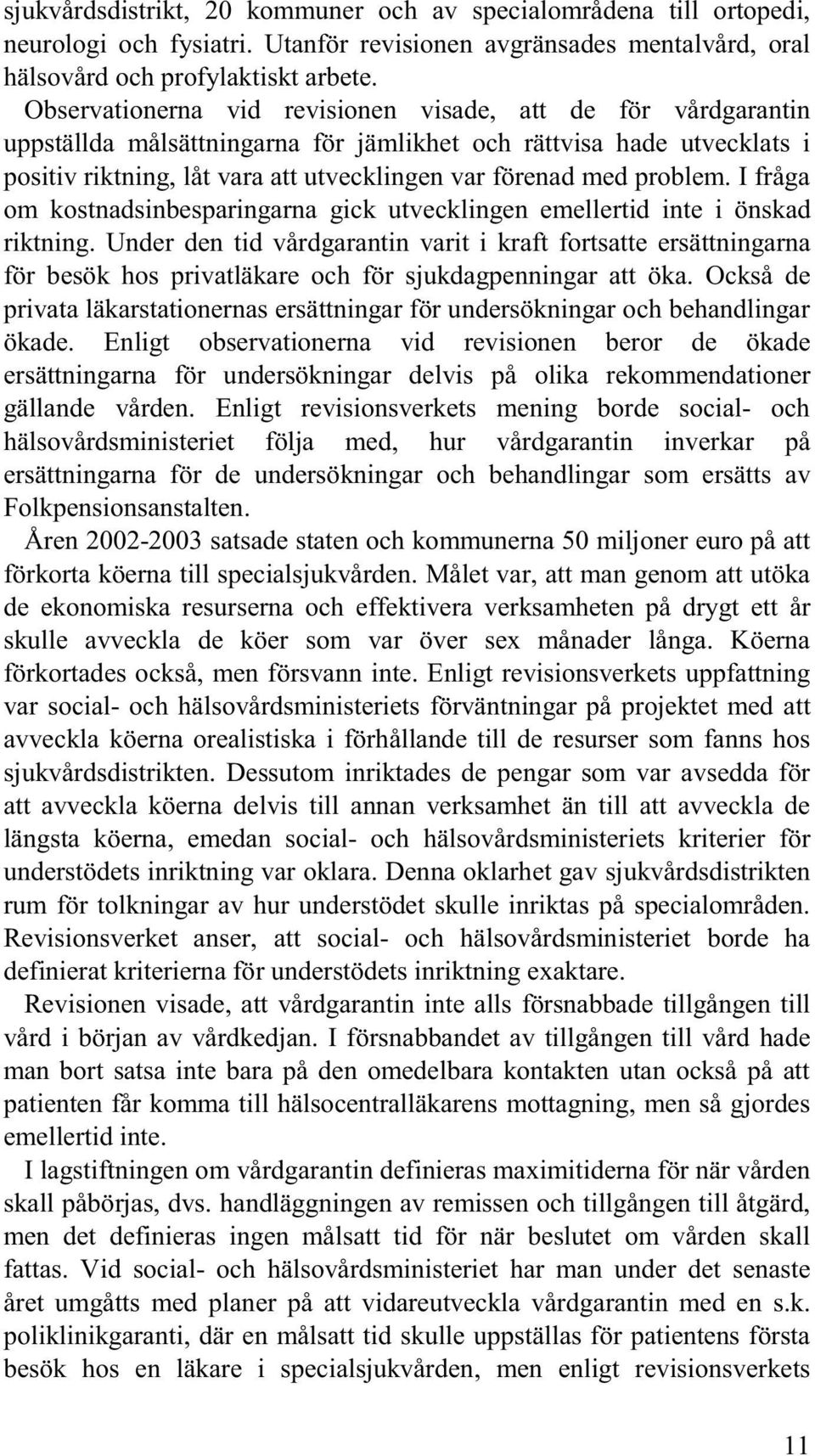 problem. I fråga om kostnadsinbesparingarna gick utvecklingen emellertid inte i önskad riktning.