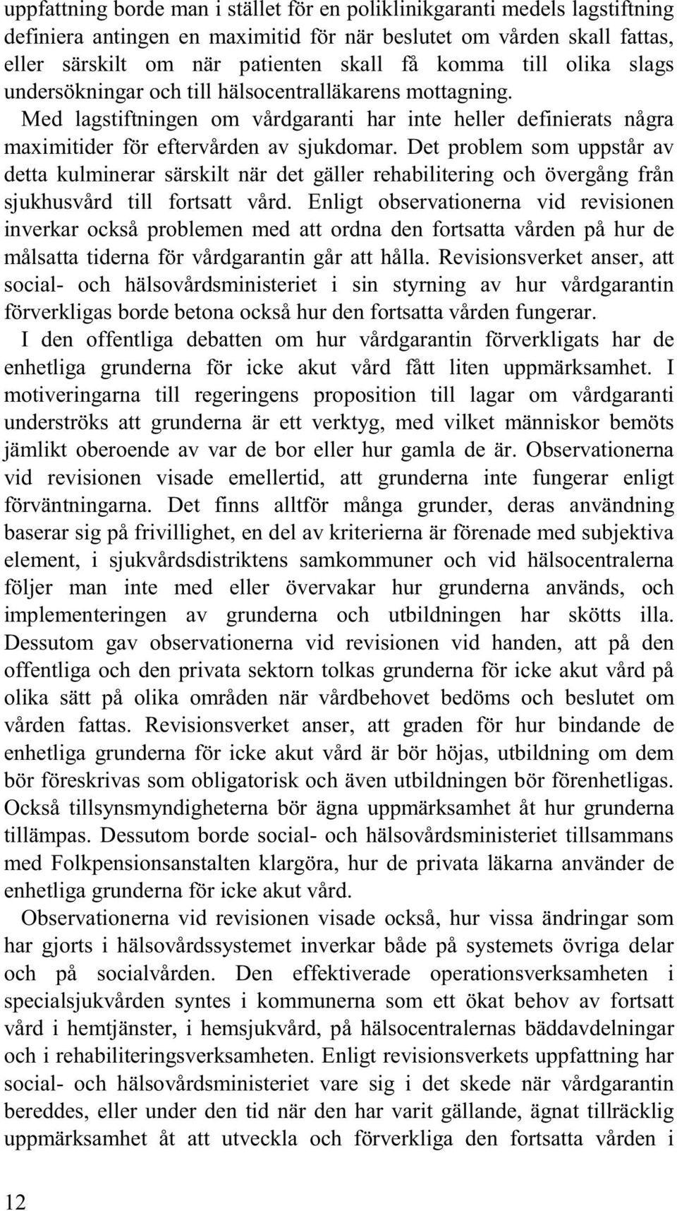 Det problem som uppstår av detta kulminerar särskilt när det gäller rehabilitering och övergång från sjukhusvård till fortsatt vård.