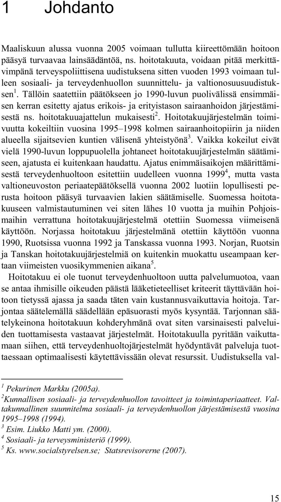 Tällöin saatettiin päätökseen jo 1990-luvun puolivälissä ensimmäisen kerran esitetty ajatus erikois- ja erityistason sairaanhoidon järjestämisestä ns. hoitotakuuajattelun mukaisesti 2.