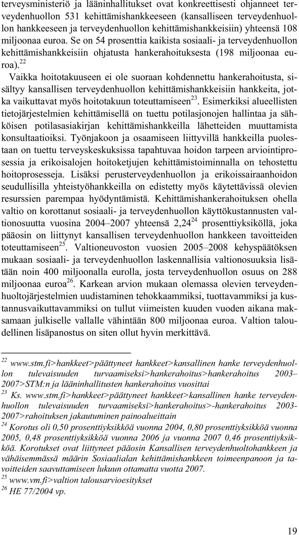 22 Vaikka hoitotakuuseen ei ole suoraan kohdennettu hankerahoitusta, sisältyy kansallisen terveydenhuollon kehittämishankkeisiin hankkeita, jotka vaikuttavat myös hoitotakuun toteuttamiseen 23.