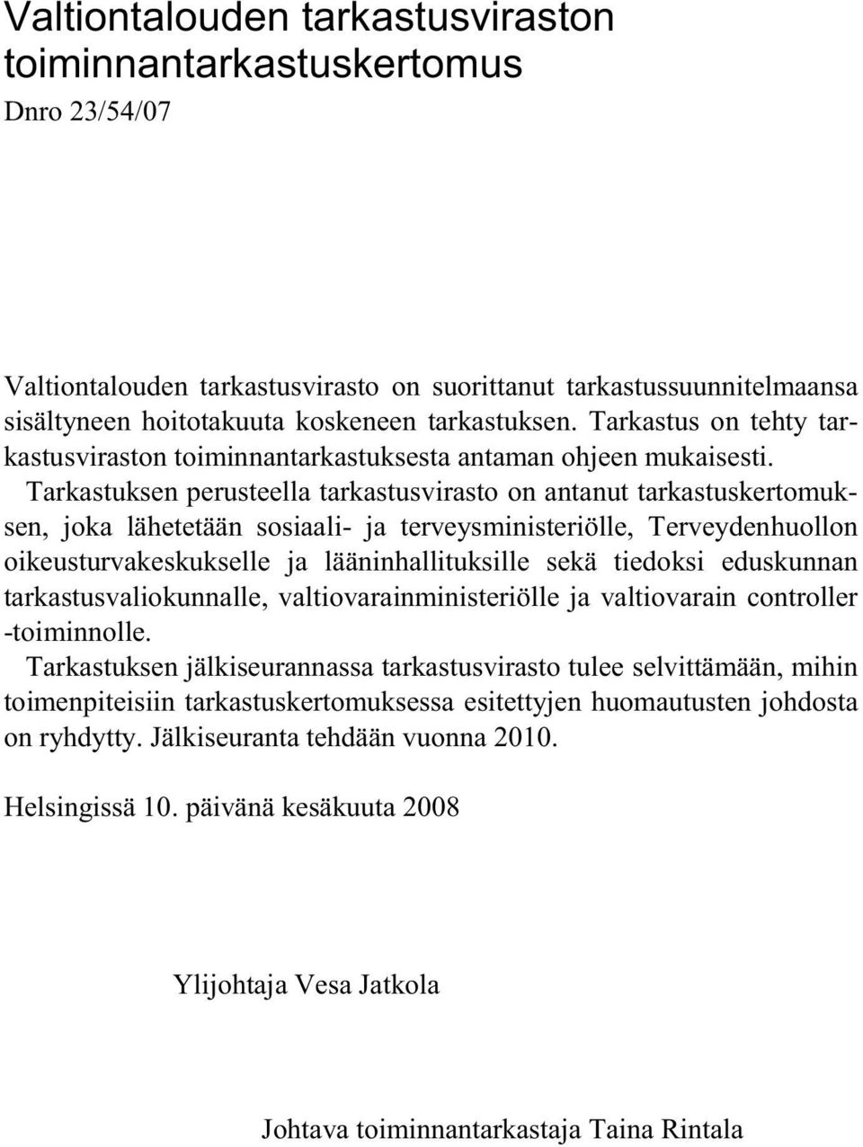 Tarkastuksen perusteella tarkastusvirasto on antanut tarkastuskertomuksen, joka lähetetään sosiaali- ja terveysministeriölle, Terveydenhuollon oikeusturvakeskukselle ja lääninhallituksille sekä