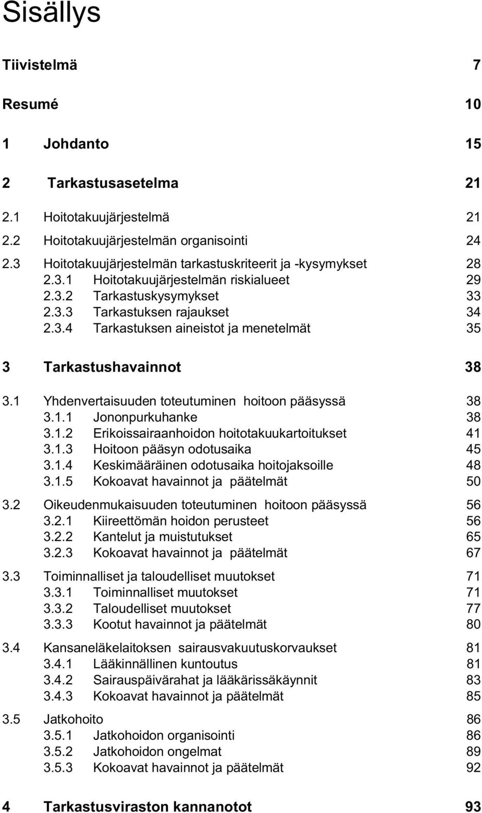 1 Yhdenvertaisuuden toteutuminen hoitoon pääsyssä 38 3.1.1 Jononpurkuhanke 38 3.1.2 Erikoissairaanhoidon hoitotakuukartoitukset 41 3.1.3 Hoitoon pääsyn odotusaika 45 3.1.4 Keskimääräinen odotusaika hoitojaksoille 48 3.