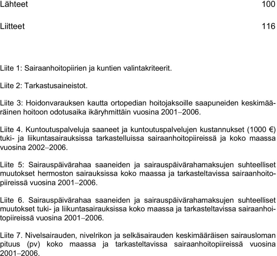 Kuntoutuspalveluja saaneet ja kuntoutuspalvelujen kustannukset (1000 ) tuki- ja liikuntasairauksissa tarkastelluissa sairaanhoitopiireissä ja koko maassa vuosina 2002 2006.