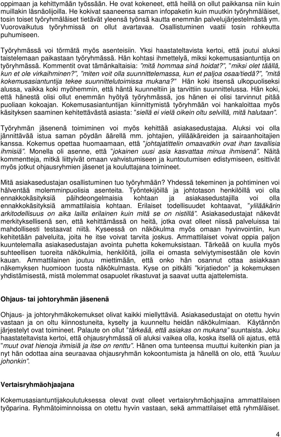 Vuorovaikutus työryhmissä on ollut avartavaa. Osallistuminen vaatii tosin rohkeutta puhumiseen. Työryhmässä voi törmätä myös asenteisiin.