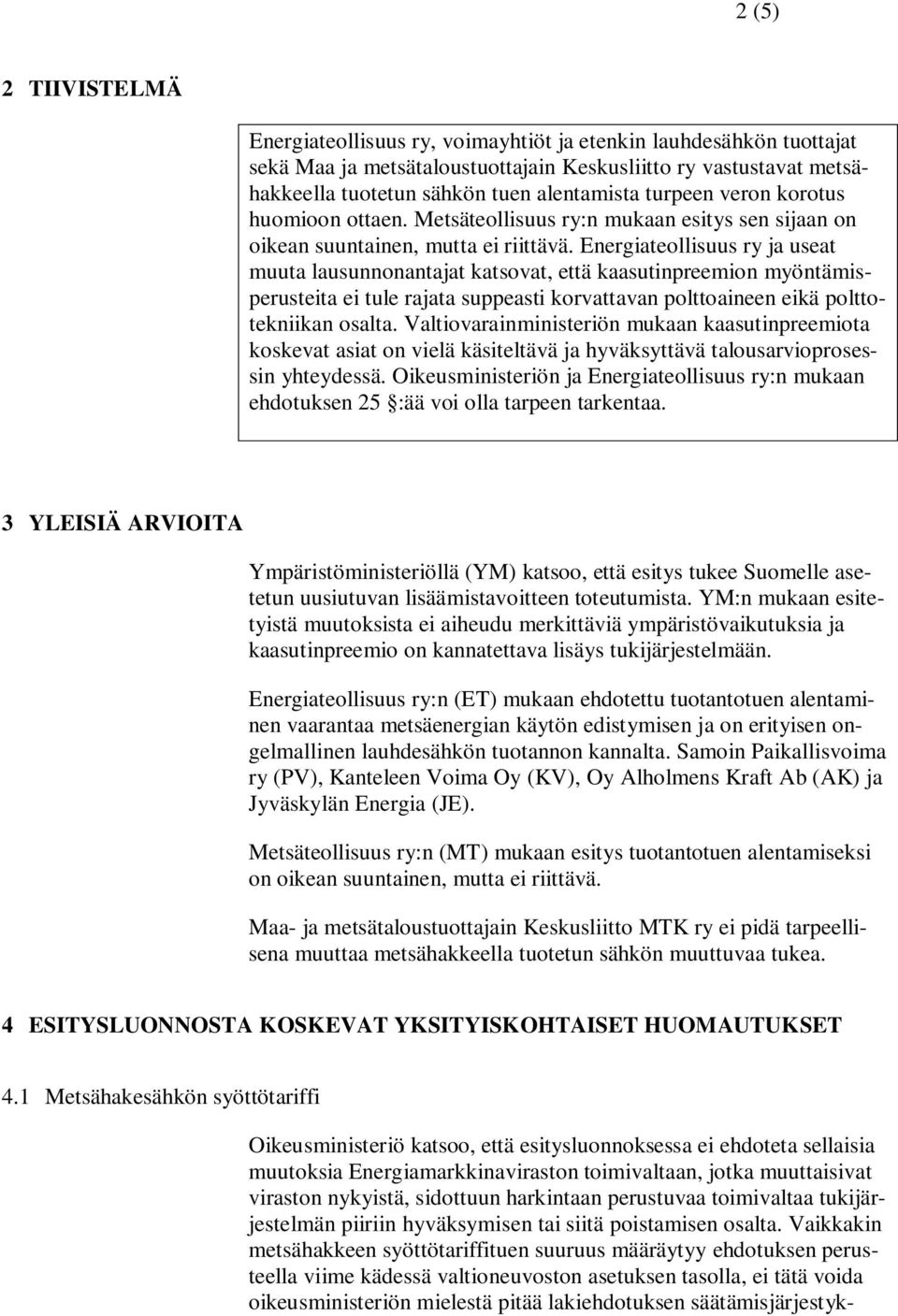 Energiateollisuus ry ja useat muuta lausunnonantajat katsovat, että kaasutinpreemion myöntämisperusteita ei tule rajata suppeasti korvattavan polttoaineen eikä polttotekniikan osalta.