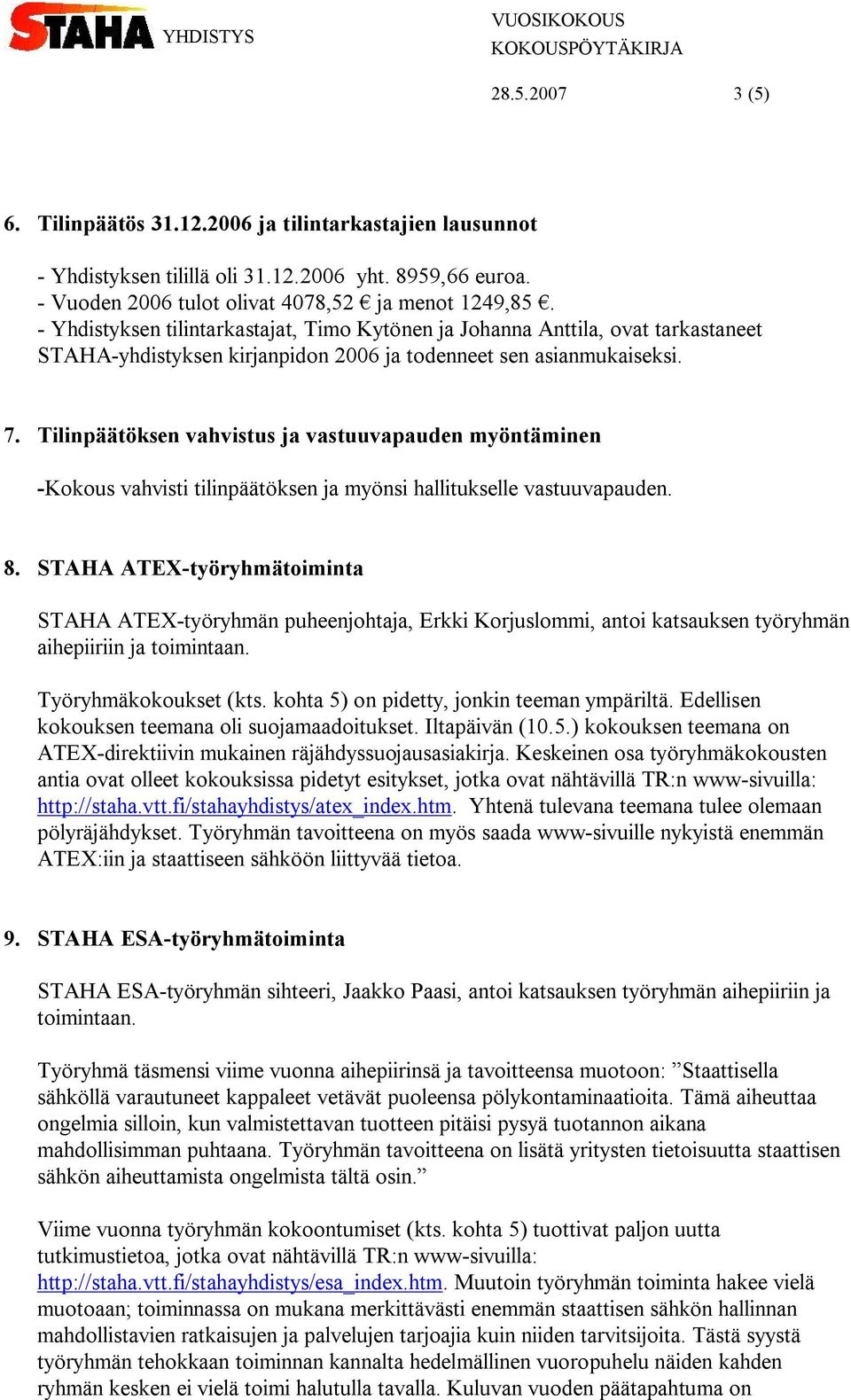 Tilinpäätöksen vahvistus ja vastuuvapauden myöntäminen -Kokous vahvisti tilinpäätöksen ja myönsi hallitukselle vastuuvapauden. 8.