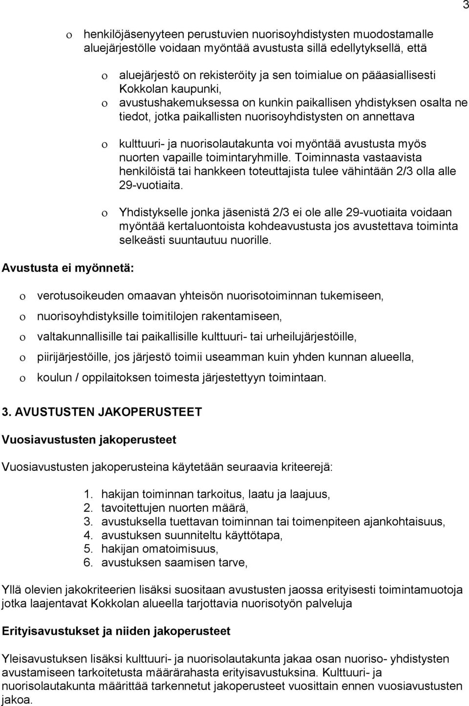 myös nuorten vapaille toimintaryhmille. Toiminnasta vastaavista henkilöistä tai hankkeen toteuttajista tulee vähintään 2/3 olla alle 29-vuotiaita.