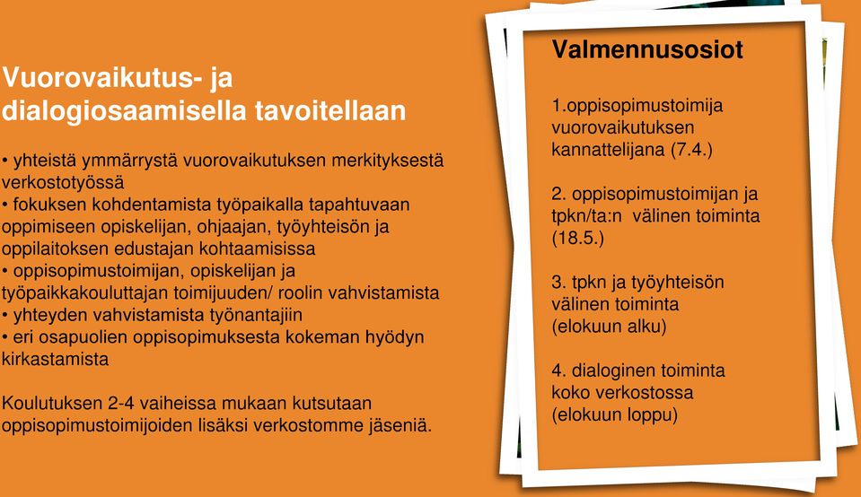 työnantajiin eri osapuolien oppisopimuksesta kokeman hyödyn kirkastamista Koulutuksen 2-4 vaiheissa mukaan kutsutaan oppisopimustoimijoiden lisäksi verkostomme jäseniä. 1.