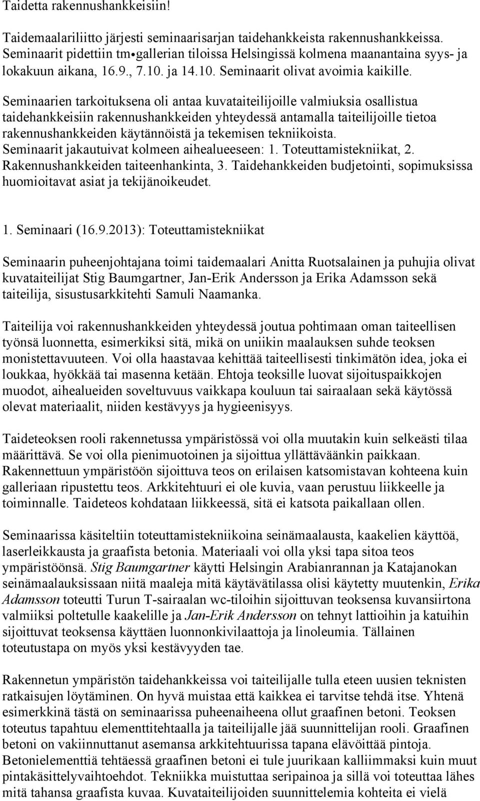 Seminaarien tarkoituksena oli antaa kuvataiteilijoille valmiuksia osallistua taidehankkeisiin rakennushankkeiden yhteydessä antamalla taiteilijoille tietoa rakennushankkeiden käytännöistä ja