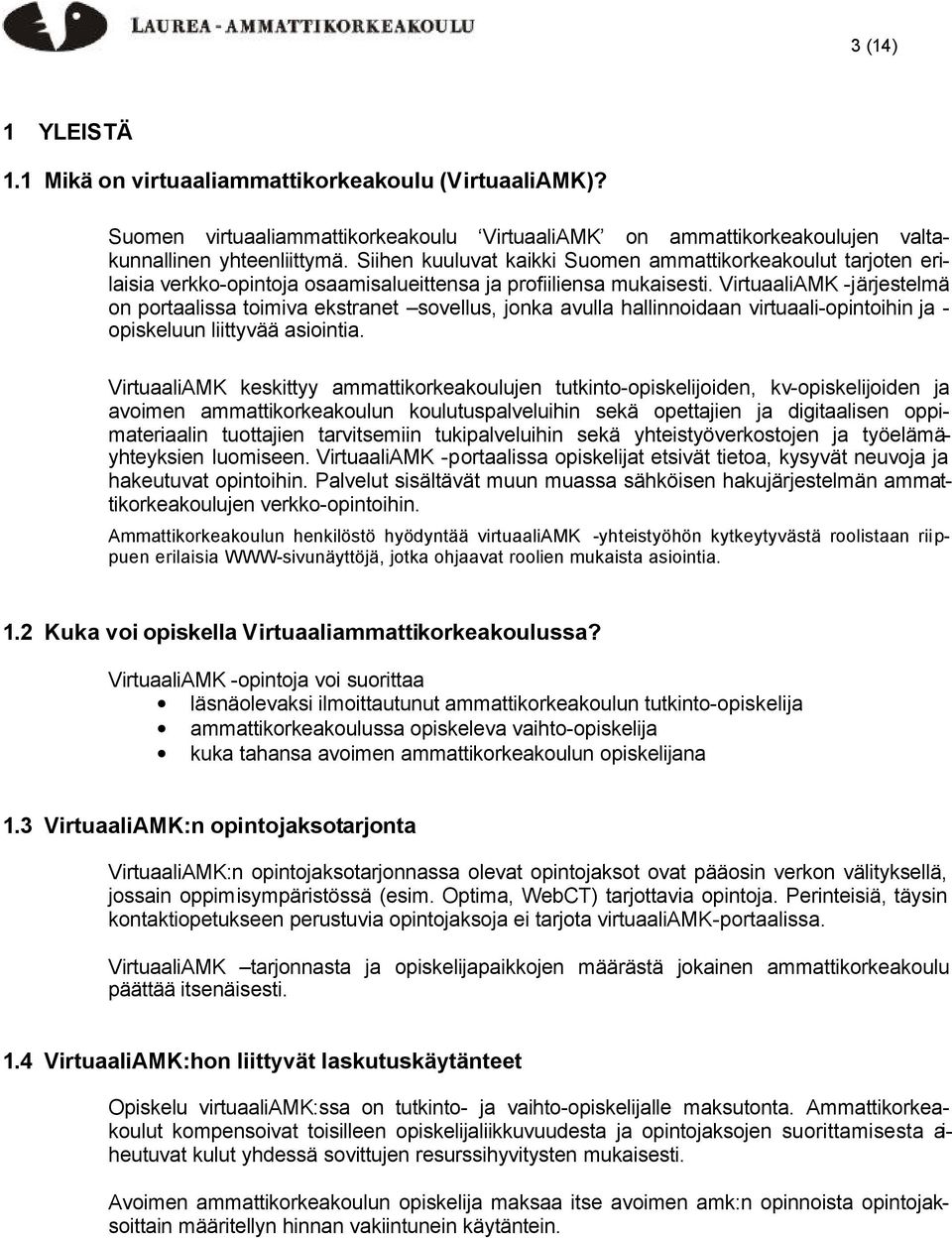 VirtuaaliAMK -järjestelmä on portaalissa toimiva ekstranet sovellus, jonka avulla hallinnoidaan virtuaali-opintoihin ja - opiskeluun liittyvää asiointia.