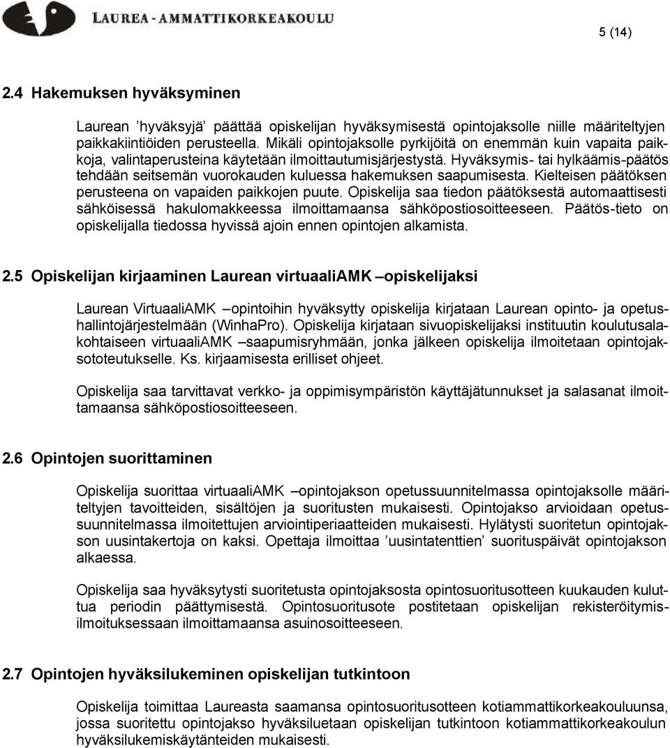 Hyväksymis- tai hylkäämis-päätös tehdään seitsemän vuorokauden kuluessa hakemuksen saapumisesta. Kielteisen päätöksen perusteena on vapaiden paikkojen puute.