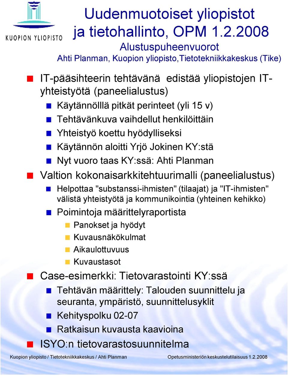 15 v) Tehtävänkuva vaihdellut henkilöittäin Yhteistyö koettu hyödylliseksi Käytännön aloitti Yrjö Jokinen KY:stä Nyt vuoro taas KY:ssä: Ahti Planman Valtion kokonaisarkkitehtuurimalli