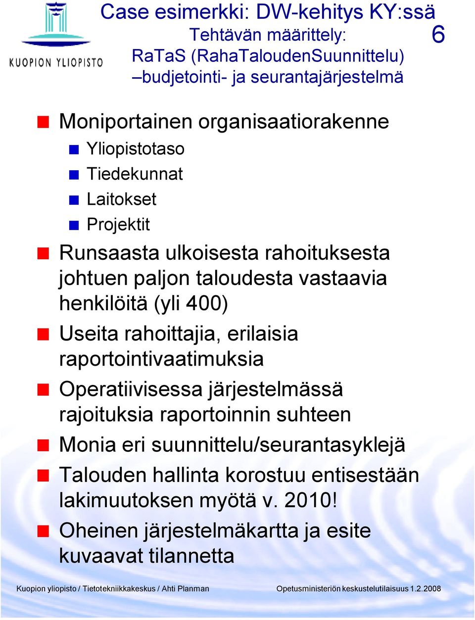 henkilöitä (yli 400) Useita rahoittajia, erilaisia raportointivaatimuksia Operatiivisessa järjestelmässä rajoituksia raportoinnin suhteen Monia