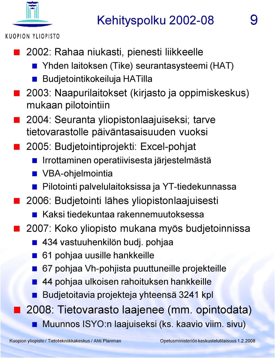 Pilotointi palvelulaitoksissa ja YT tiedekunnassa 2006: Budjetointi lähes yliopistonlaajuisesti Kaksi tiedekuntaa rakennemuutoksessa 2007: Koko yliopisto mukana myös budjetoinnissa 434 vastuuhenkilön