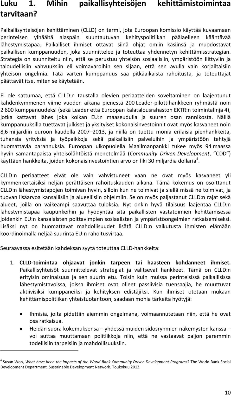 Paikalliset ihmiset ottavat siinä ohjat omiin käsiinsä ja muodostavat paikallisen kumppanuuden, joka suunnittelee ja toteuttaa yhdennetyn kehittämisstrategian.