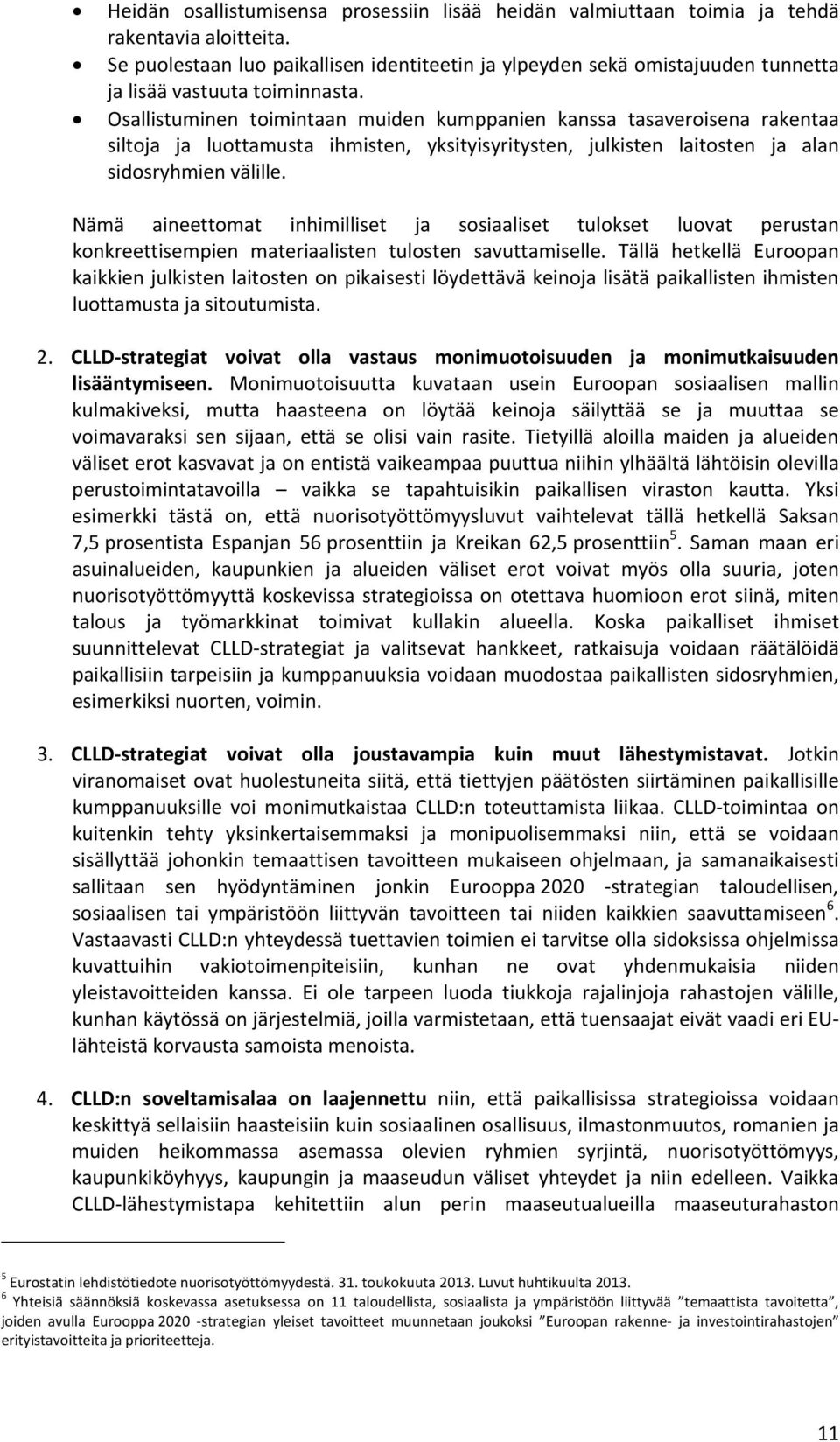 Osallistuminen toimintaan muiden kumppanien kanssa tasaveroisena rakentaa siltoja ja luottamusta ihmisten, yksityisyritysten, julkisten laitosten ja alan sidosryhmien välille.