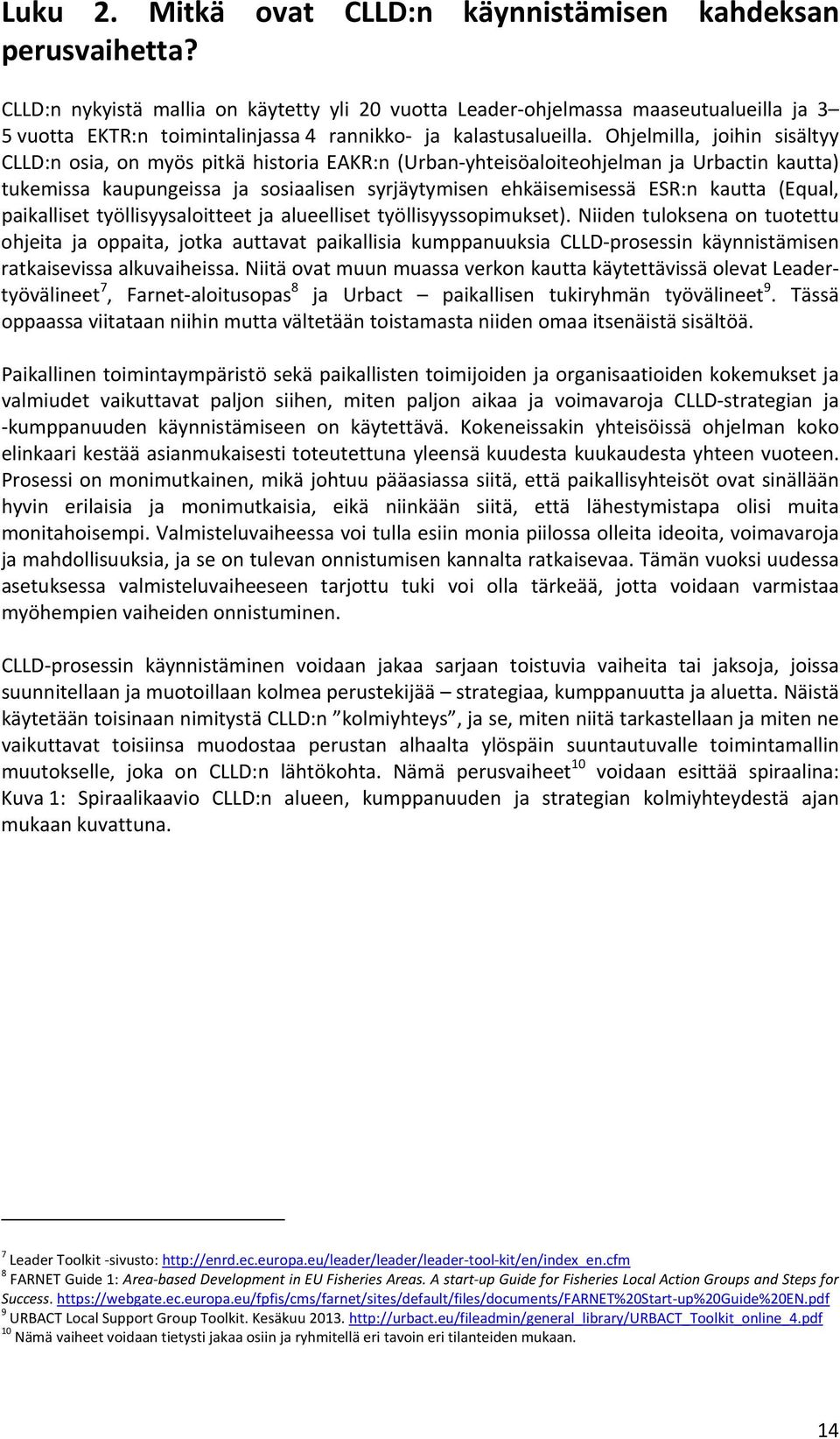 Ohjelmilla, joihin sisältyy CLLD:n osia, on myös pitkä historia EAKR:n (Urban-yhteisöaloiteohjelman ja Urbactin kautta) tukemissa kaupungeissa ja sosiaalisen syrjäytymisen ehkäisemisessä ESR:n kautta