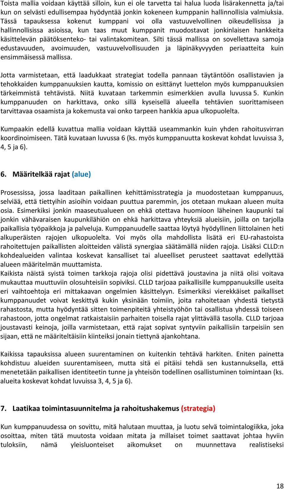 valintakomitean. Silti tässä mallissa on sovellettava samoja edustavuuden, avoimuuden, vastuuvelvollisuuden ja läpinäkyvyyden periaatteita kuin ensimmäisessä mallissa.