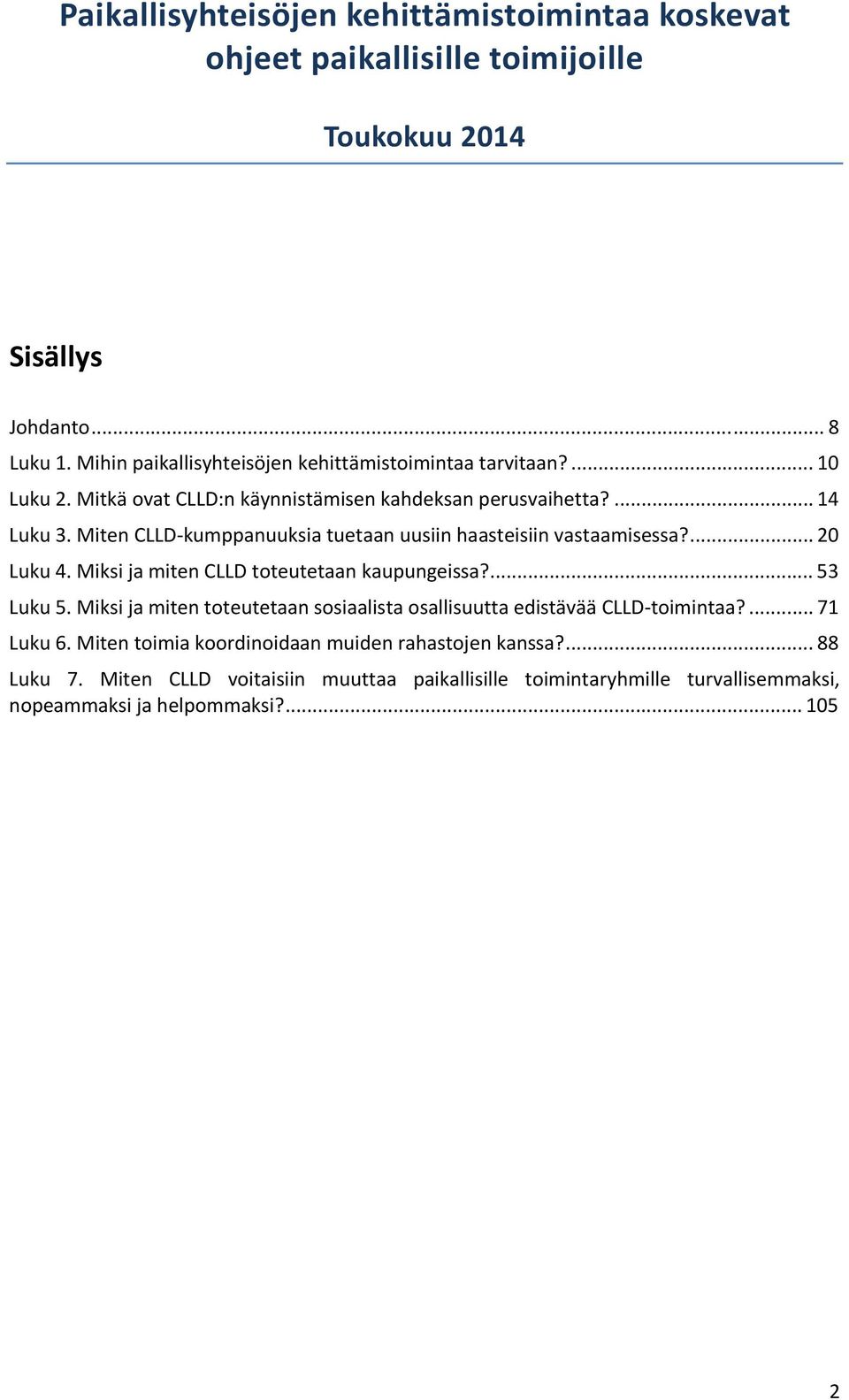 Miten CLLD-kumppanuuksia tuetaan uusiin haasteisiin vastaamisessa?... 20 Luku 4. Miksi ja miten CLLD toteutetaan kaupungeissa?... 53 Luku 5.