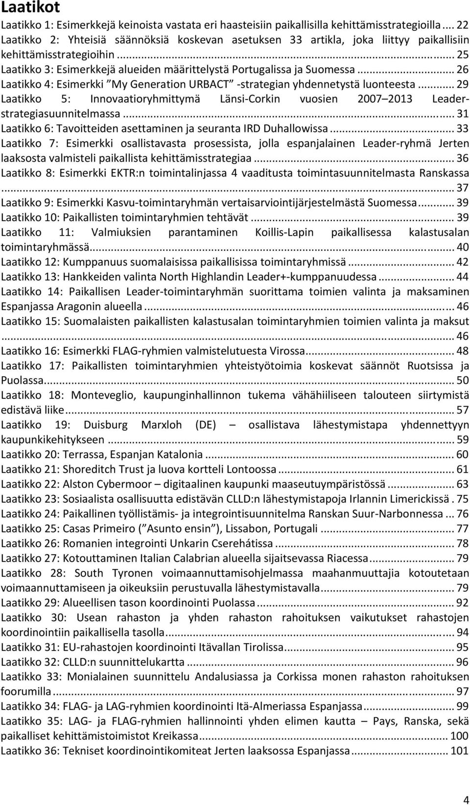 .. 26 Laatikko 4: Esimerkki My Generation URBACT -strategian yhdennetystä luonteesta... 29 Laatikko 5: Innovaatioryhmittymä Länsi-Corkin vuosien 2007 2013 Leaderstrategiasuunnitelmassa.