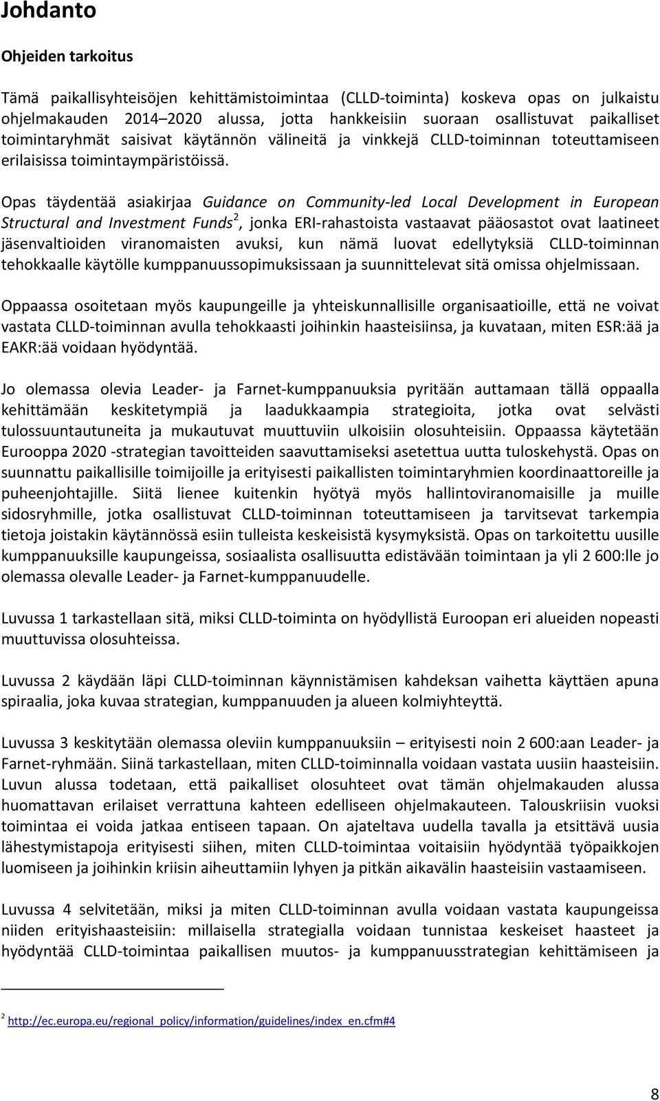 Opas täydentää asiakirjaa Guidance on Community-led Local Development in European Structural and Investment Funds 2, jonka ERI-rahastoista vastaavat pääosastot ovat laatineet jäsenvaltioiden