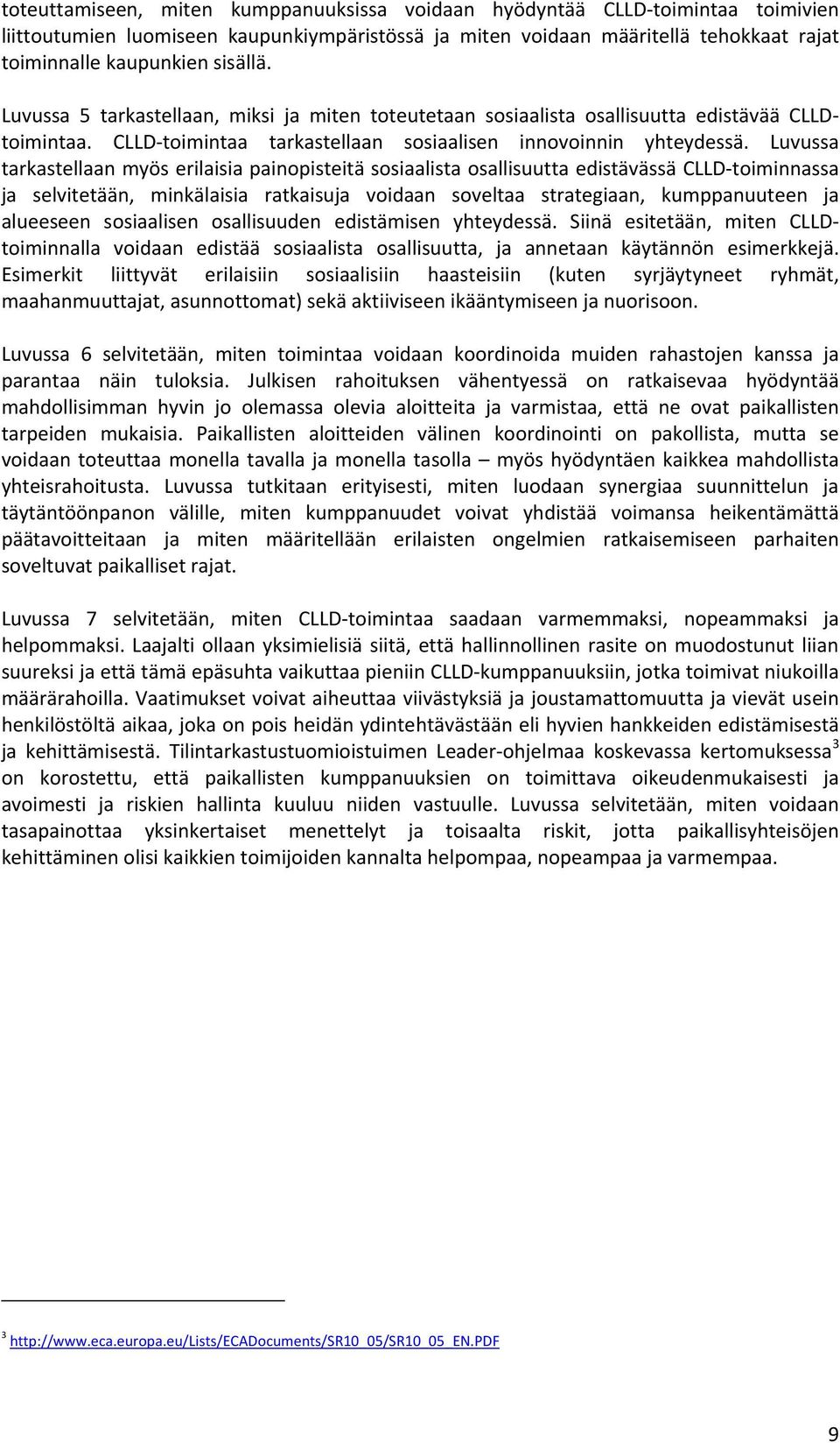 Luvussa tarkastellaan myös erilaisia painopisteitä sosiaalista osallisuutta edistävässä CLLD-toiminnassa ja selvitetään, minkälaisia ratkaisuja voidaan soveltaa strategiaan, kumppanuuteen ja