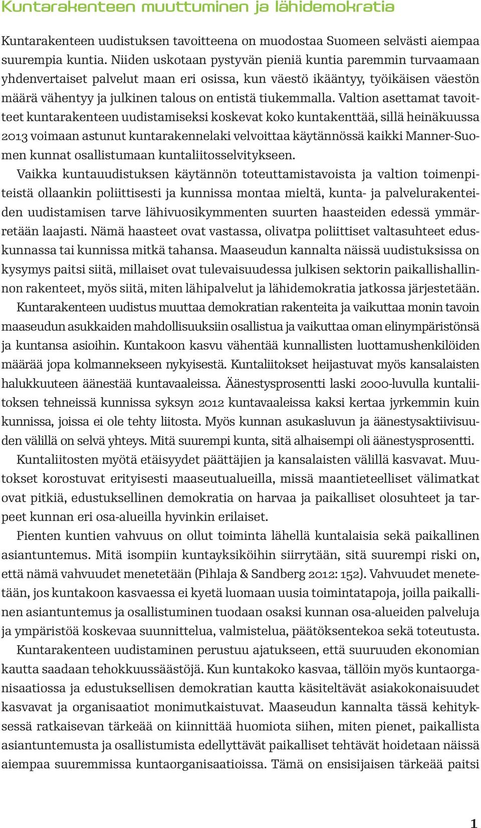 Valtion asettamat tavoitteet kuntarakenteen uudistamiseksi koskevat koko kuntakenttää, sillä heinäkuussa 2013 voimaan astunut kuntarakennelaki velvoittaa käytännössä kaikki Manner-Suomen kunnat