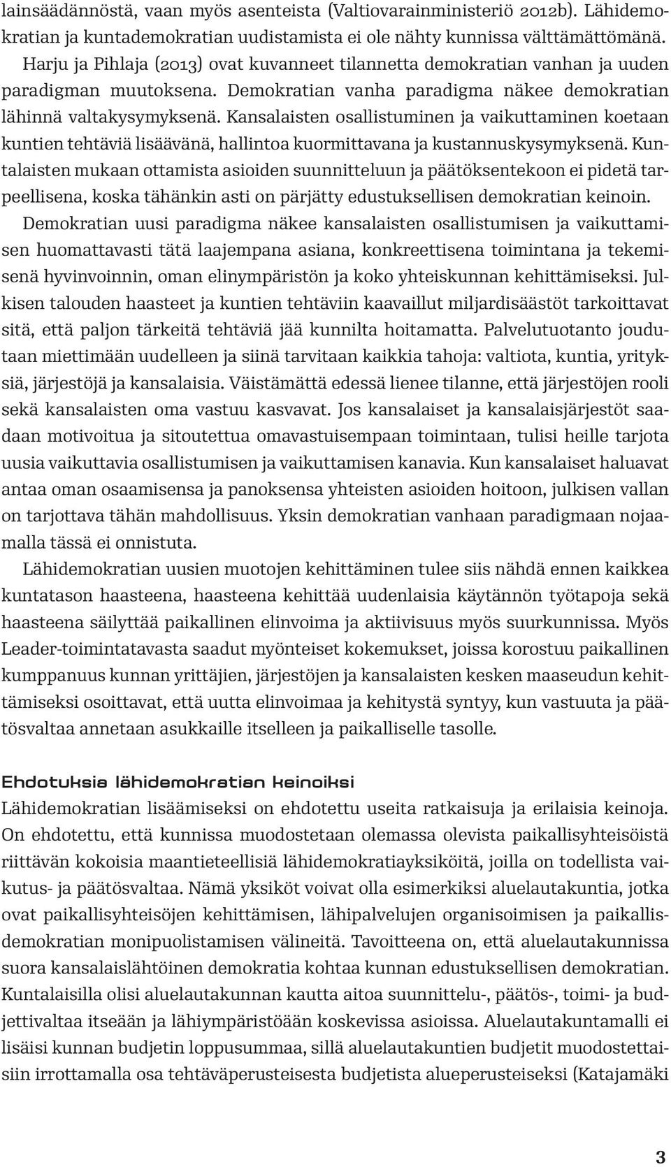 Kansalaisten osallistuminen ja vaikuttaminen koetaan kuntien tehtäviä lisäävänä, hallintoa kuormittavana ja kustannuskysymyksenä.