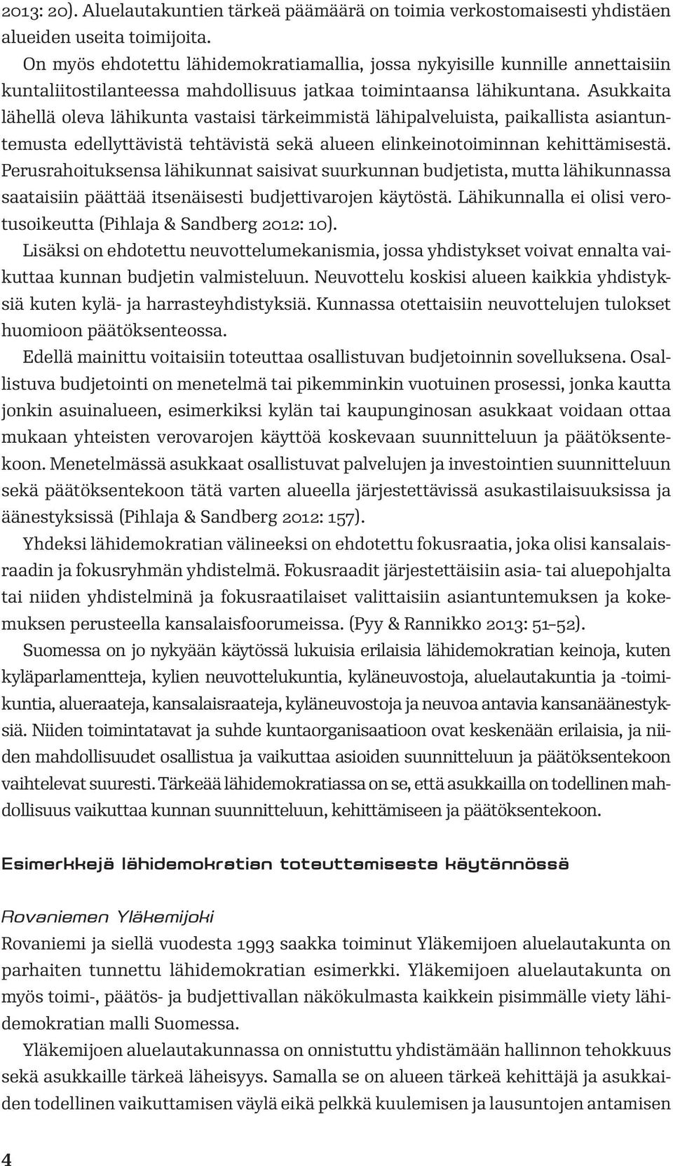 Asukkaita lähellä oleva lähikunta vastaisi tärkeimmistä lähipalveluista, paikallista asiantuntemusta edellyttävistä tehtävistä sekä alueen elinkeinotoiminnan kehittämisestä.