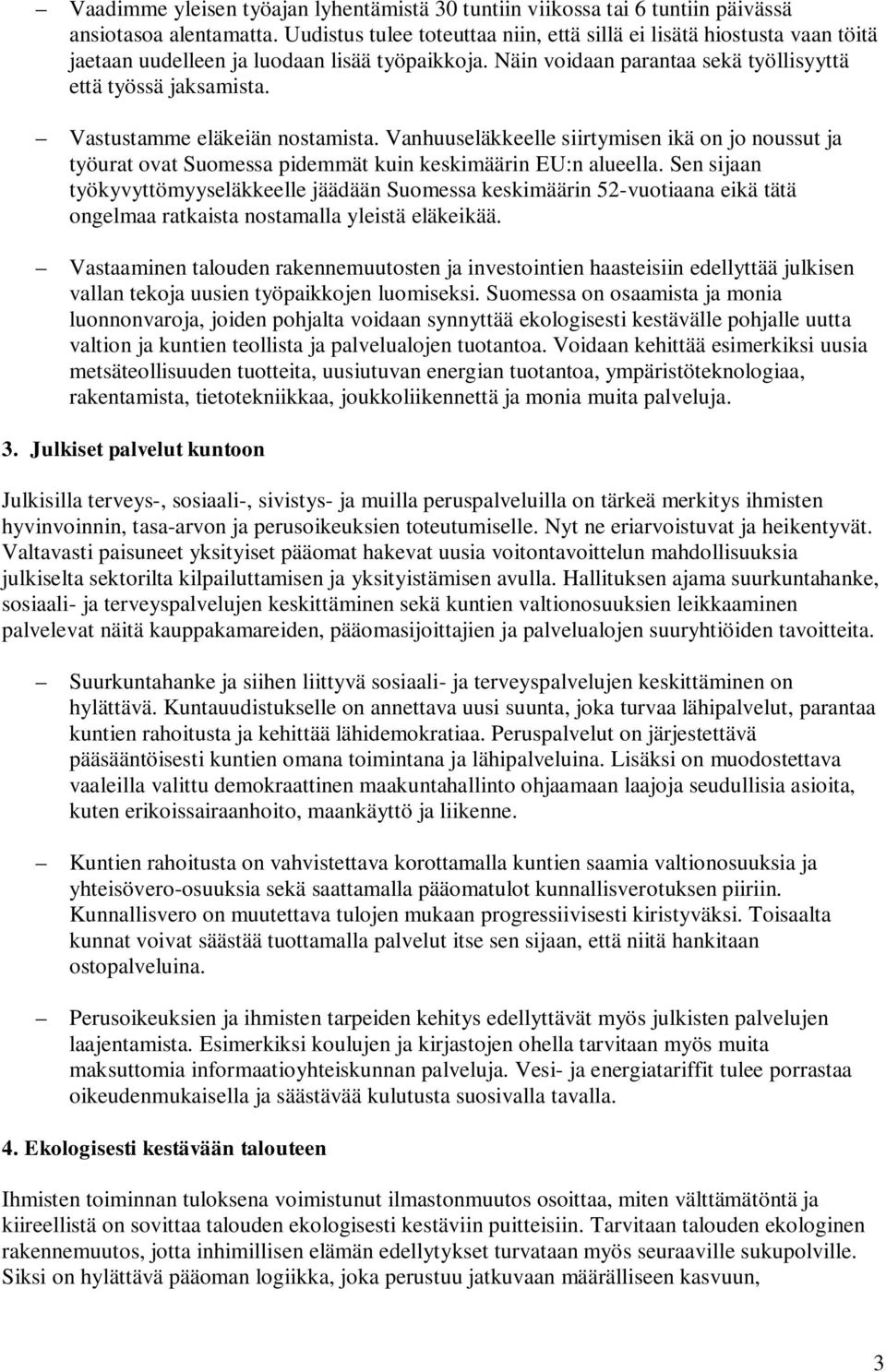 Vastustamme eläkeiän nostamista. Vanhuuseläkkeelle siirtymisen ikä on jo noussut ja työurat ovat Suomessa pidemmät kuin keskimäärin EU:n alueella.