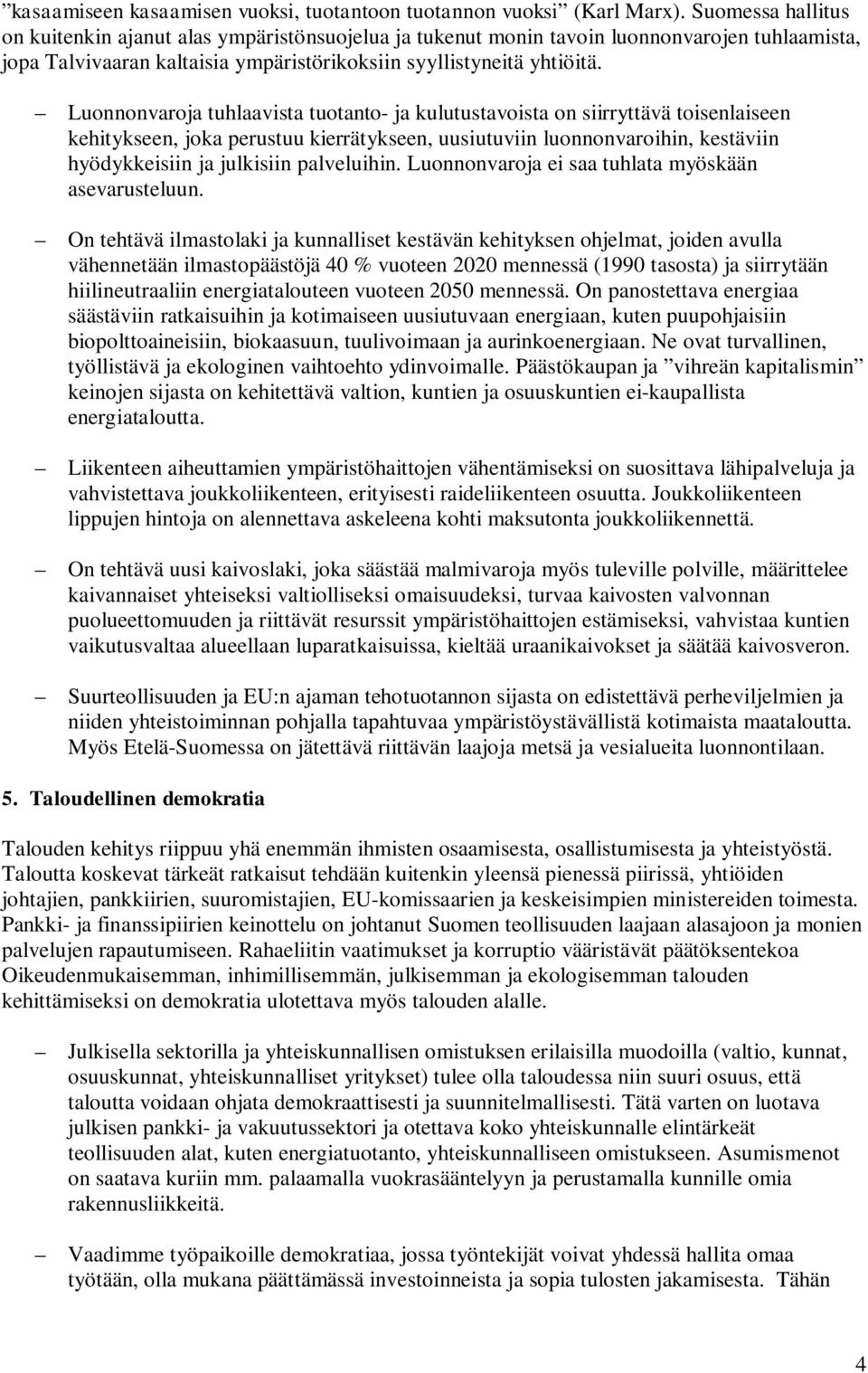 Luonnonvaroja tuhlaavista tuotanto- ja kulutustavoista on siirryttävä toisenlaiseen kehitykseen, joka perustuu kierrätykseen, uusiutuviin luonnonvaroihin, kestäviin hyödykkeisiin ja julkisiin