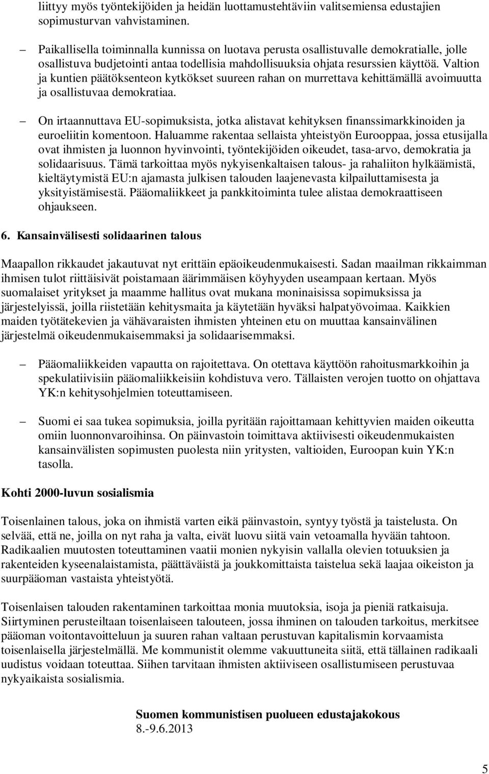 Valtion ja kuntien päätöksenteon kytkökset suureen rahan on murrettava kehittämällä avoimuutta ja osallistuvaa demokratiaa.