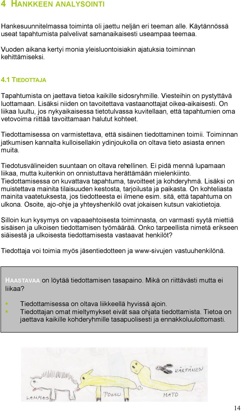 Lisäksi niiden on tavoitettava vastaanottajat oikea-aikaisesti. On liikaa luultu, jos nykyaikaisessa tietotulvassa kuvitellaan, että tapahtumien oma vetovoima riittää tavoittamaan halutut kohteet.